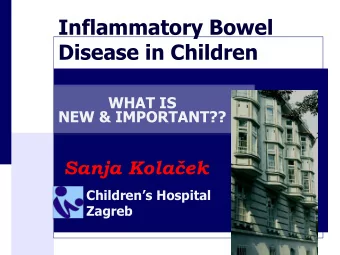 Inflammatory Bowel  Disease in Children  WHAT IS  NEW &amp; IMPORTANT?? Sanja Kolaek Childrens
