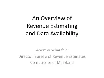 An Overview of  Revenue Estimating  and Data Availability  Andrew Schaufele  Director, Bureau of