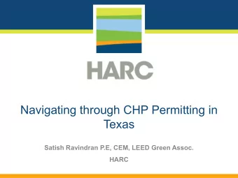 Navigating through CHP Permitting in  Texas  Satish Ravindran P.E, CEM, LEED Green Assoc.  HARC