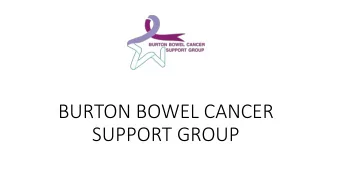 BURTON BOWEL CANCER  SUPPORT GROUP  Purpose Of The Group  Provide local support in Burton and