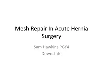 Mesh Repair In Acute Hernia  Surgery  Sam Hawkins PGY4  Downstate  Case Presentation  72F