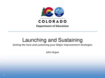 Launching and Sustaining  Setting the tone and sustaining your Major Improvement Strategies  John