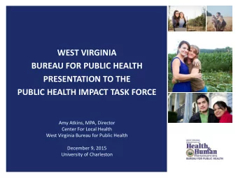 PRESENTATION TO THE  PUBLIC HEALTH IMPACT TASK FORCE  Amy Atkins, MPA, Director  Center For Local