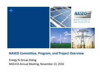 +  NASEO Committee, Program, and Project Overview  Energy NGroup Dialog  NASUCA Annual Meeting,