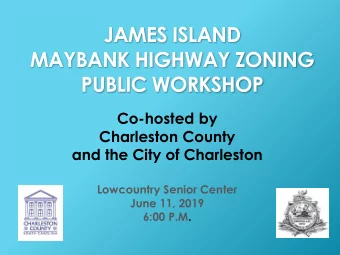 MAYBANK HIGHWAY ZONING  PUBLIC WORKSHOP  Co-hosted by  Charleston County  and the City of