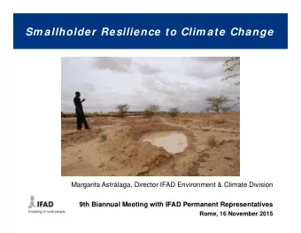 Sm allholder Resilience to Clim ate Change  Margarita Astrlaga, Director IFAD Environment &amp;