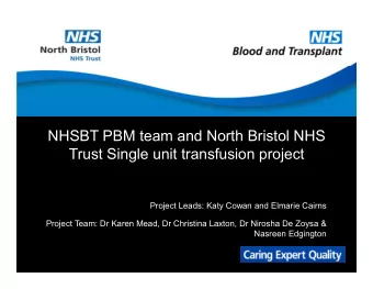 NHSBT PBM team and North Bristol NHS  Trust Single unit transfusion project  Project Leads: Katy