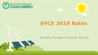 SVCE 2018 Rates  Don Bray, Manager of Account Services  Overview    Due to PG&amp;Es recently