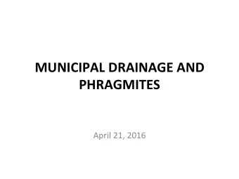 MUNICIPAL DRAINAGE AND  PHRAGMITES  April 21, 2016  Ken Vegh  Drainage Superintendent  Town of