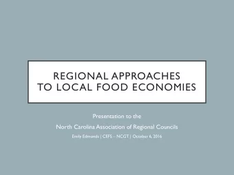 REGIONAL APPROACHES  TO LOCAL FOOD ECONOMIES  Presentation to the  North Carolina Association of