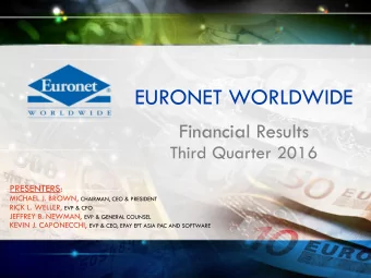 EURONET WORLDWIDE  Financial Results  Third Quarter 2016  PRESENTERS: MICHAEL J. BROWN, CHAIRMAN,