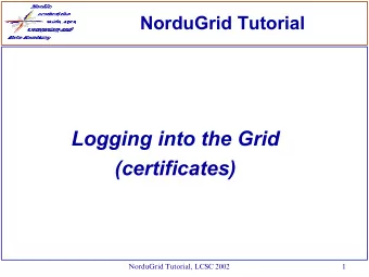 Logging into the Grid  (certificates)  NorduGrid Tutorial, LCSC 2002  1  Grid Security