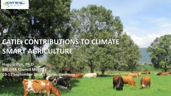 CATIE: CONTRIBUTIONS TO CLIMATE  SMART AGRICULTURE  Hugo Li Pun, Ph.D  8th GRA Council Meeting
