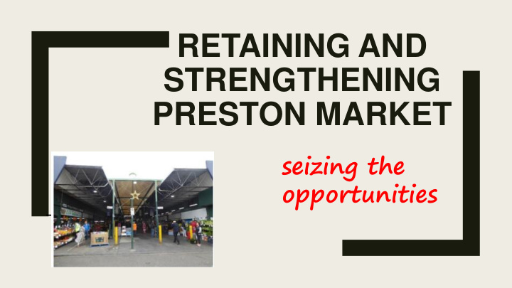retaining and strengthening preston market