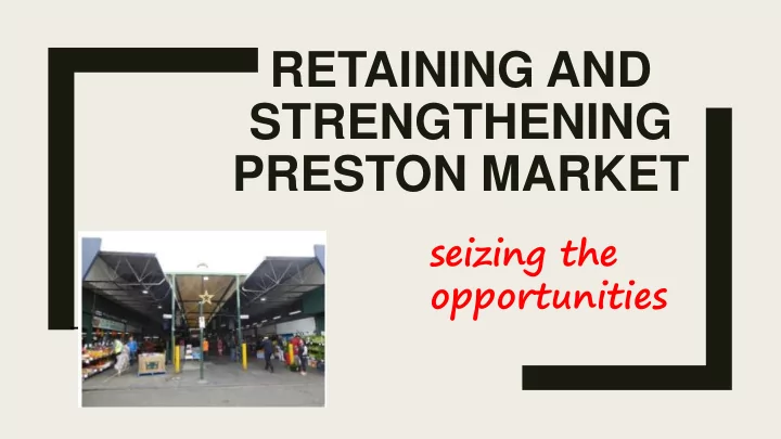 retaining and strengthening preston market