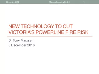 NEW TECHNOLOGY TO CUT  VICTORIAS POWERLINE FIRE RISK  Dr Tony Marxsen  5 December 2016  5