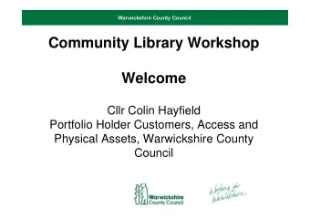 Community Library Workshop  Welcome  Cllr Colin Hayfield  Cllr Colin Hayfield  Portfolio Holder