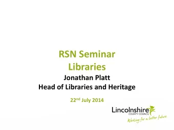 Libraries  Jonathan Platt  Head of Libraries and Heritage 22 nd July 2014  Libraries  1.