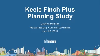 Keele Finch Plus  Planning Study  Drafting the Plan  Matt Armstrong, Community Planner  June 20,