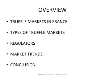 OVERVIEW  TRUFFLE MARKETS IN FRANCE  TYPES OF TRUFFLE MARKETS  REGULATORS  MARKET