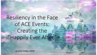 of ACE Events:  Creating the  Happily Ever After  Kristine Hobbs, MSW  Disclosure Statement