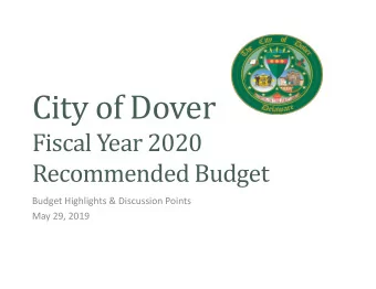 City of Dover  Fiscal Year 2020  Recommended Budget  Budget Highlights &amp; Discussion Points  May