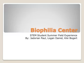 Biophilia Center  STEM Student Summer Field Experience  By: Jadorian Paul, Logan Daniel, Kiki