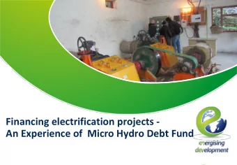 Financing electrification projects -  An Experience of  Micro Hydro Debt Fund  Content of