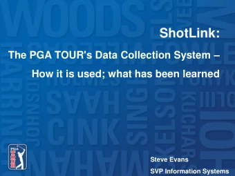 ShotLink: The PGA TOUR's Data Collection System   How it is used; what has been learned  Steve