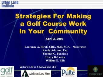 Strategies For Making  a Golf Course Work  In Your  Community  April 3, 2006  Laurence A. Hirsh,
