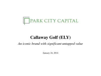 Callaway Golf (ELY)  An iconic brand with significant untapped value  January 24, 2014  Table of