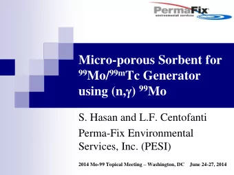 99 Mo/ 99m Tc Generator using (n,  ) 99 Mo  S. Hasan and L.F. Centofanti  Perma-Fix