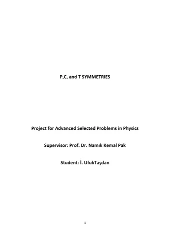 P,C, and T SYMMETRIES  Project for Advanced Selected Problems in Physics Supervisor: Prof. Dr.