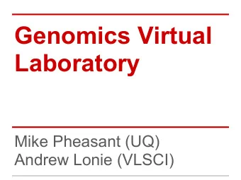 Genomics Virtual  Laboratory  Mike Pheasant (UQ)  Andrew Lonie (VLSCI)  What is the Genomics