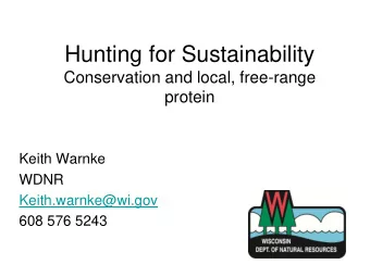 Keith Warnke  WDNR  Keith.warnke@wi.gov  608 576 5243  Why Hunt?  Sustainable, free-range