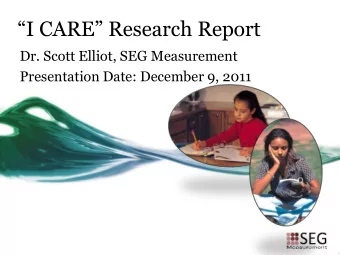 I CARE Research Report  Dr. Scott Elliot, SEG Measurement  Presentation Date: December 9,
