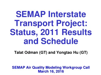 SEMAP Interstate  Transport Project:  Status, 2011 Results  and Schedule  Talat Odman (GT) and