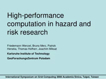 High-performance  computation in hazard and  risk research  Friedemann Wenzel, Bruno Merz, Patrick