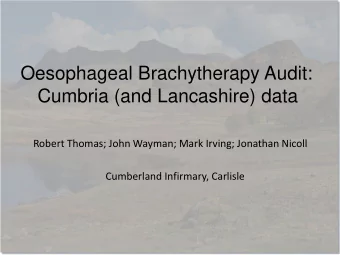Oesophageal Brachytherapy Audit:  Cumbria (and Lancashire) data  Robert Thomas; John Wayman; Mark