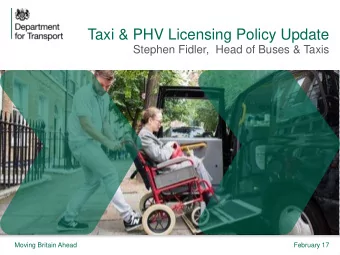 Taxi &amp; PHV Licensing Policy Update  Stephen Fidler,  Head of Buses &amp; Taxis  Moving Britain