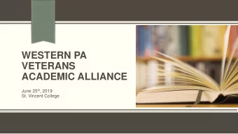 WESTERN PA  VETERANS  ACADEMIC ALLIANCE June 25 th , 2019  St. Vincent College  Meeting Moderators
