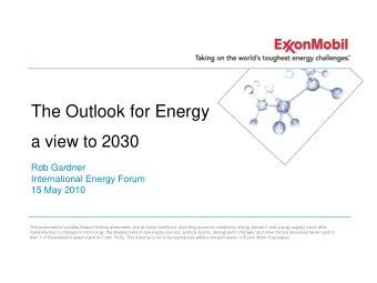 The Outlook for Energy  a view to 2030  Rob Gardner  International Energy Forum  15 May 2010  This