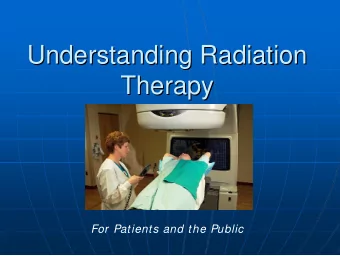 Understanding Radiation  Understanding Radiation  Therapy  Therapy  For Patients and the Public