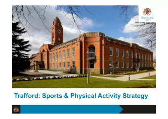 Trafford: Sports &amp; Physical Activity Strategy  Reshaping Trafford Council  Vision for 2031-