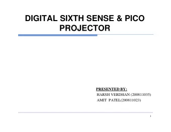 DIGITAL SIXTH SENSE &amp; PICO  PROJECTOR  PRESENTED BY:  HARSH VERDHAN (200811035)  AMIT