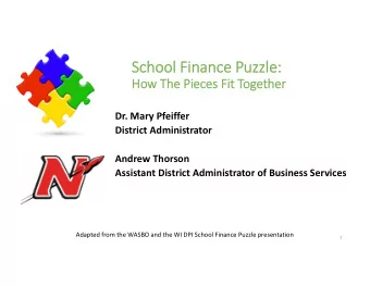 School Finance Puzzle:  How The Pieces Fit Together  Dr. Mary Pfeiffer  District Administrator