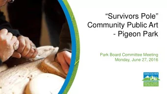 Survivors Pole  Community Public Art  - Pigeon Park  Park Board Committee Meeting  Monday,