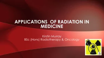 MEDICINE  Kirstin Murray  BSc (Hons) Radiotherapy &amp; Oncology  CONTENTS  Principles of