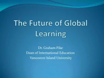 Dr. Graham Pike  Dean of International Education  Vancouver Island University  What is global
