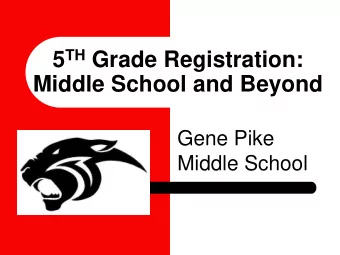 5 TH Grade Registration:  Middle School and Beyond  Gene Pike  Middle School  About our School